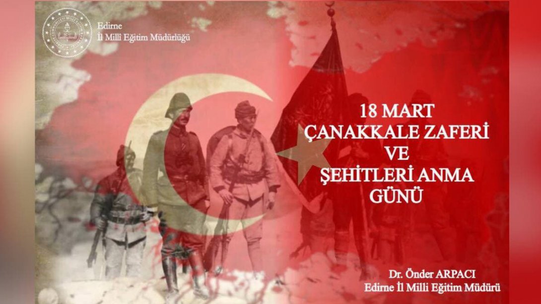 İl Milli Eğitim Müdürümüz Sayın Dr. Önder Arpacı'nın 18 Mart Çanakkale Zaferi ve Şehitleri Anma Günü Mesajı