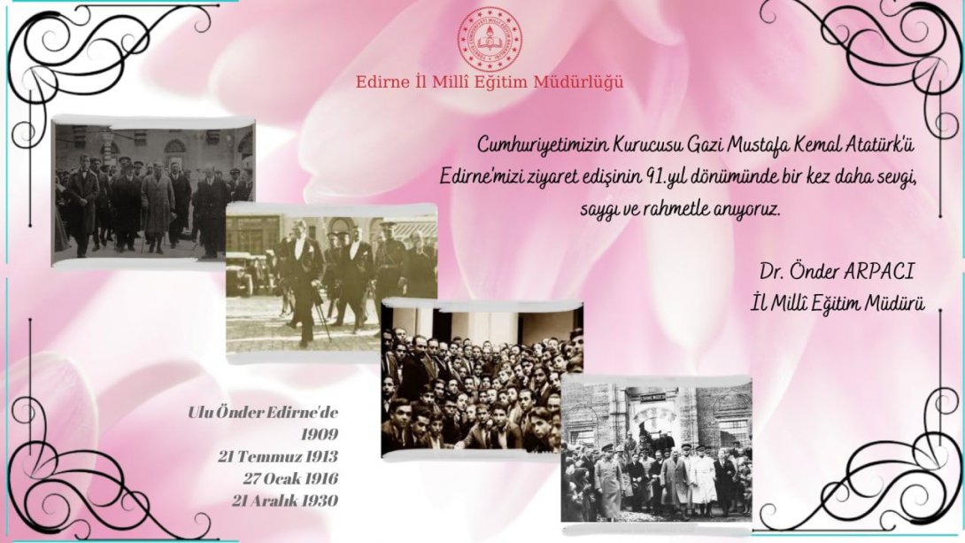 Cumhuriyetimizin Kurucusu Gazi Mustafa Kemal Atatürk'ü Edirne'mizi Ziyaret Edişinin 91. Yıl Dönümünde Saygıyla, Sevgiyle, Rahmetle Anıyoruz.