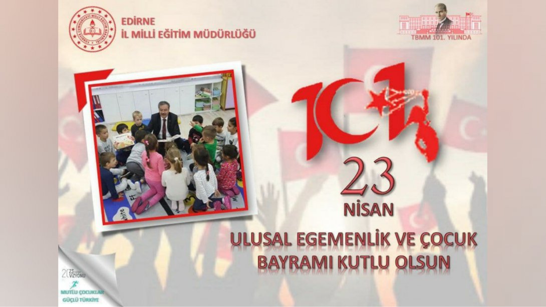 İl Milli Eğitim Müdürümüz Sayın Dr. Önder Arpacı'nın, Türkiye Büyük Millet Meclisinin Açılışının 101. Yıl Dönümü ve 23 Nisan Ulusal Egemenlik ve Çocuk Bayramı Mesajı.