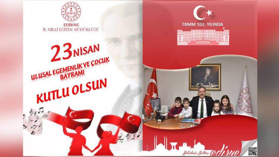 İl Milli Eğitim Müdürümüz Sayın Dr. Önder Arpacı'nın, Türkiye Büyük Millet Meclisinin Açılışının 102. Yıl Dönümü ve 23 Nisan Ulusal Egemenlik ve Çocuk Bayramı Mesajı.