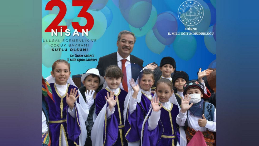 İl Milli Eğitim Müdürümüz Sayın Dr. Önder Arpacı'nın, Türkiye Büyük Millet Meclisinin Açılışının 103. Yıl Dönümü ve 23 Nisan Ulusal Egemenlik ve Çocuk Bayramı Mesajı