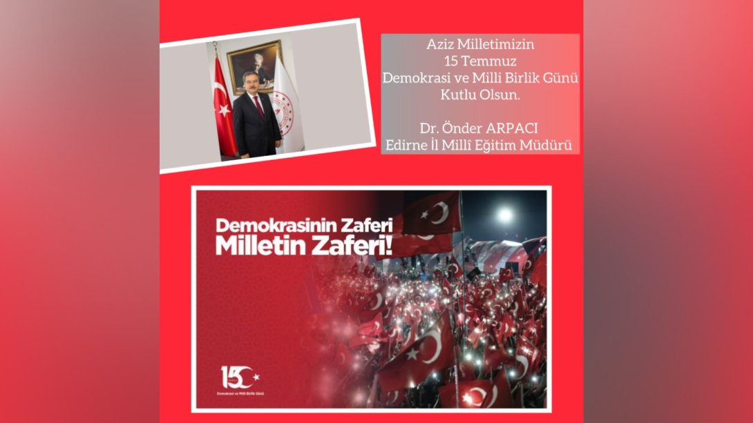 İl Millî Eğitim Müdürümüz Sayın Dr. Önder Arpacı'nın 15 Temmuz Demokrasi ve Milli Birlik Günü Mesajı.