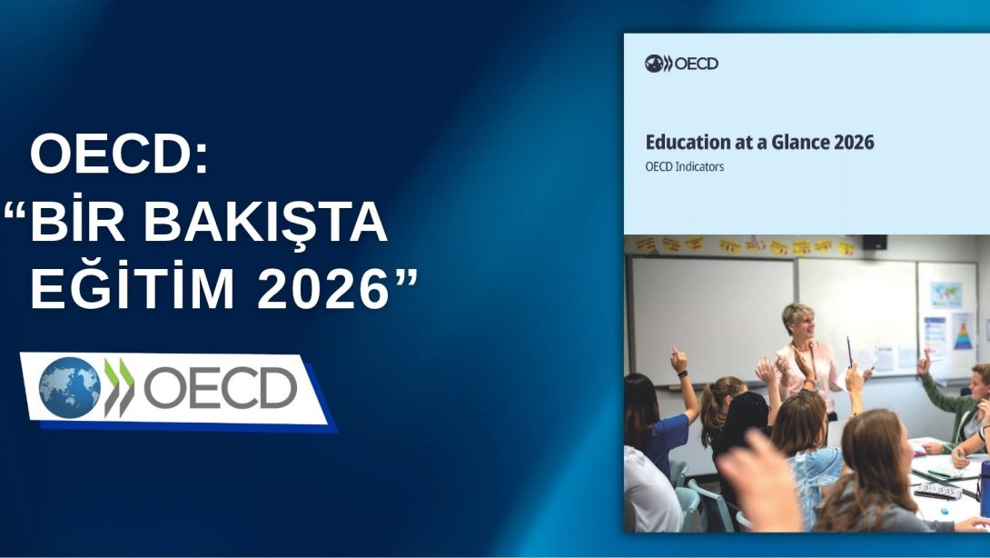 OECD'NİN "BİR BAKIŞTA EĞİTİM 2026 RAPORU"NA GÖRE TÜRKİYE, YÜKSELİŞİNİ SÜRDÜRDÜ
